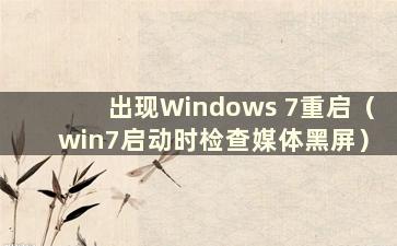 出现Windows 7重启（win7启动时检查媒体黑屏）